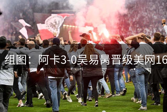 组图：阿卡3-0吴易昺晋级美网16强 模仿“奥德赛”射箭